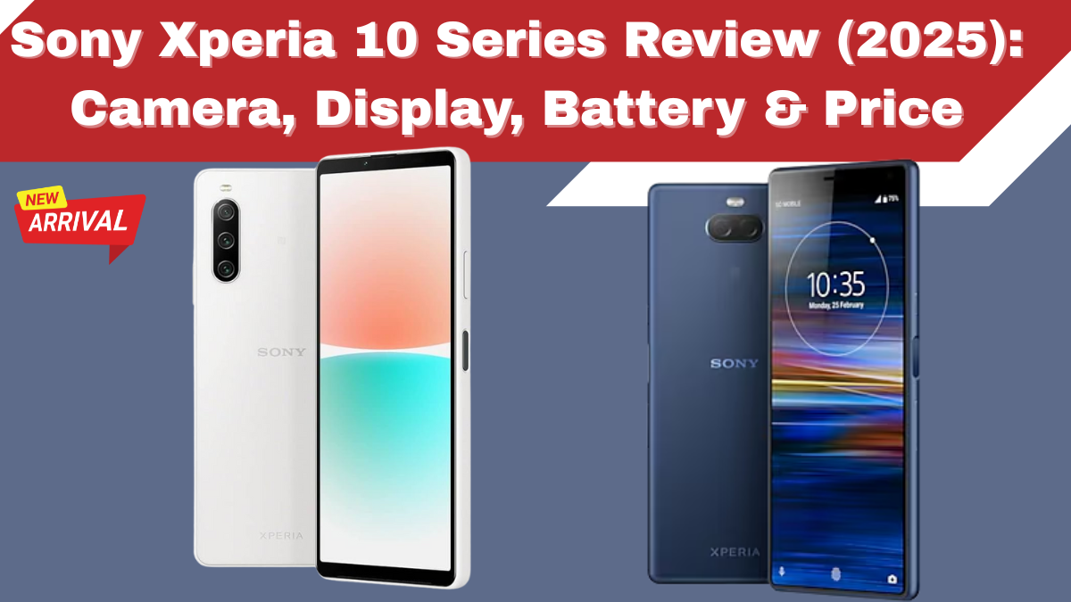 Sony Xperia 10 Series Review (2025): Camera, Display, Battery & Price