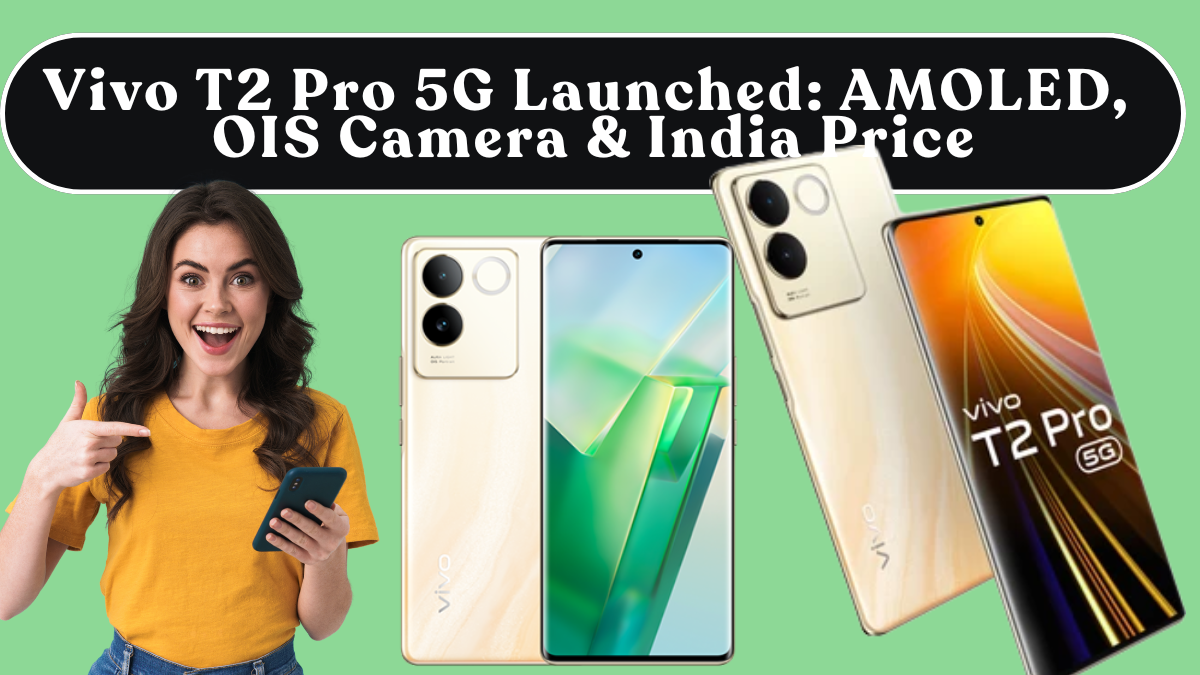 Vivo T2 Pro 5G Launched: AMOLED, OIS Camera & India Price