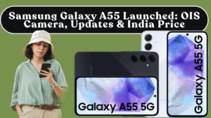 Samsung Galaxy A55 Launched: OIS Camera, Updates & India Price