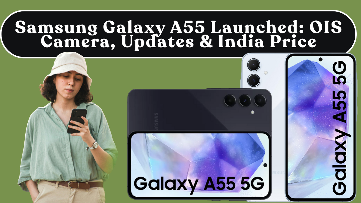 Samsung Galaxy A55 Launched: OIS Camera, Updates & India Price