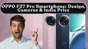 OPPO F27 Pro Smartphone: Design, Cameras & India Price