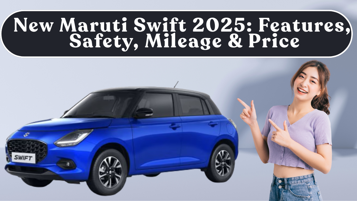 New Maruti Swift 2025: Features, Safety, Mileage & Price