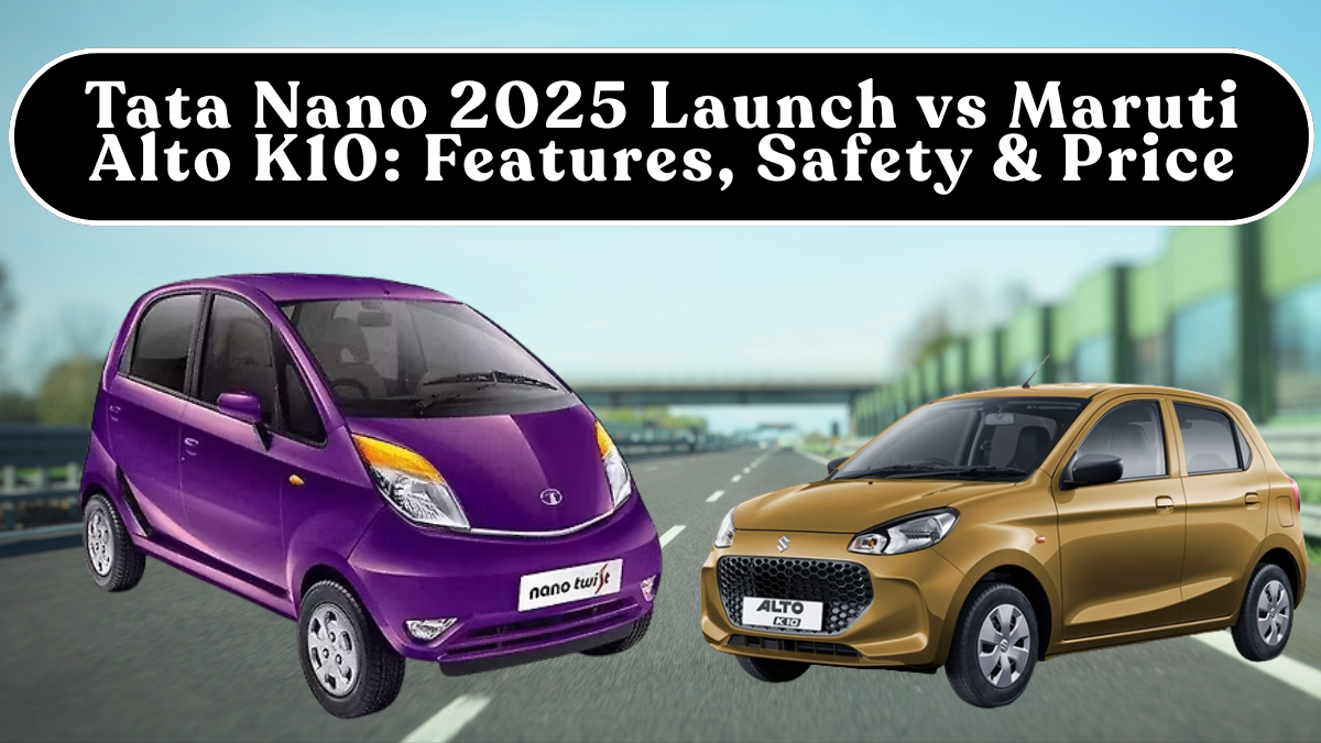 Tata Nano 2025 Launch vs Maruti Alto K10: Features, Safety & Price (India, 2025)