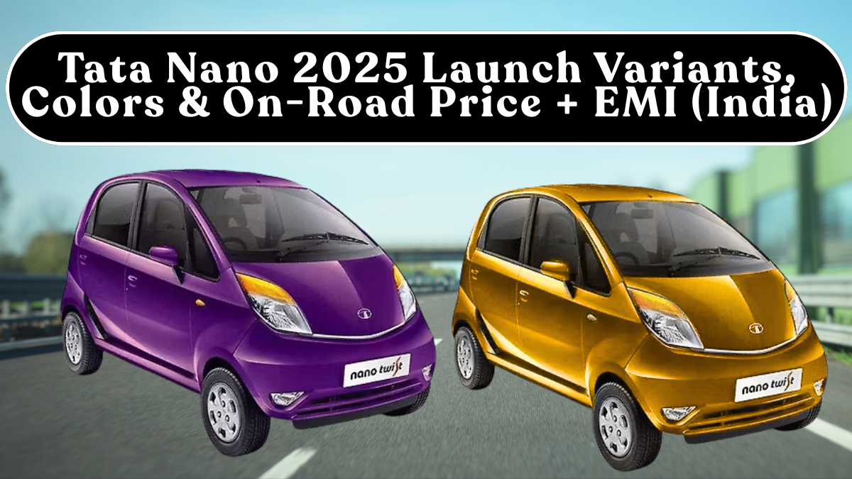 Tata Nano 2025 Launch Variants, Colors & On-Road Price + EMI (India)