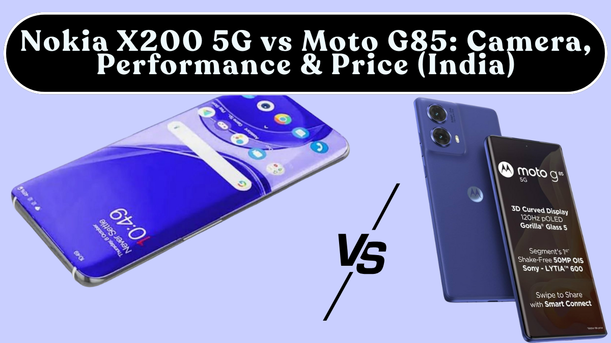 Nokia X200 5G vs Moto G85: Camera, Performance & Price (India)