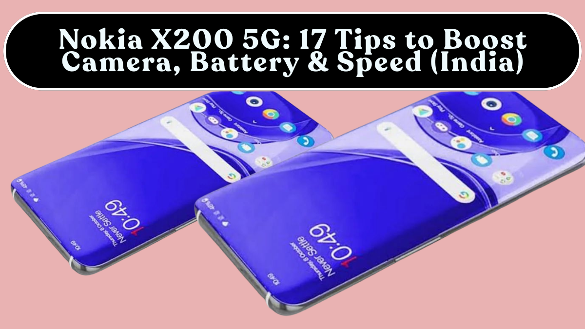 Nokia X200 5G: 17 Tips to Boost Camera, Battery & Speed (India)