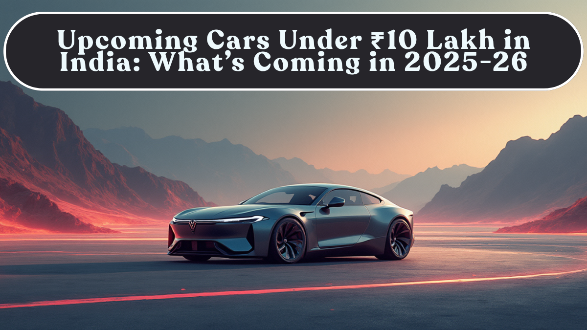 Upcoming Cars Under ₹10 Lakh in India: What’s Coming in 2025-26