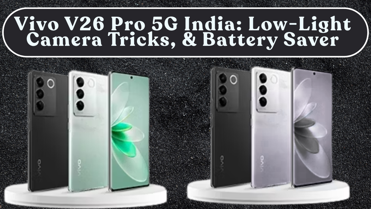 Vivo V26 Pro 5G India: Low-Light Camera Tricks, Video Stabilisation & Battery Saver