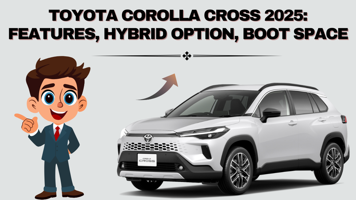 Toyota Corolla Cross 2025: Features, Hybrid Option, Boot Space & Price