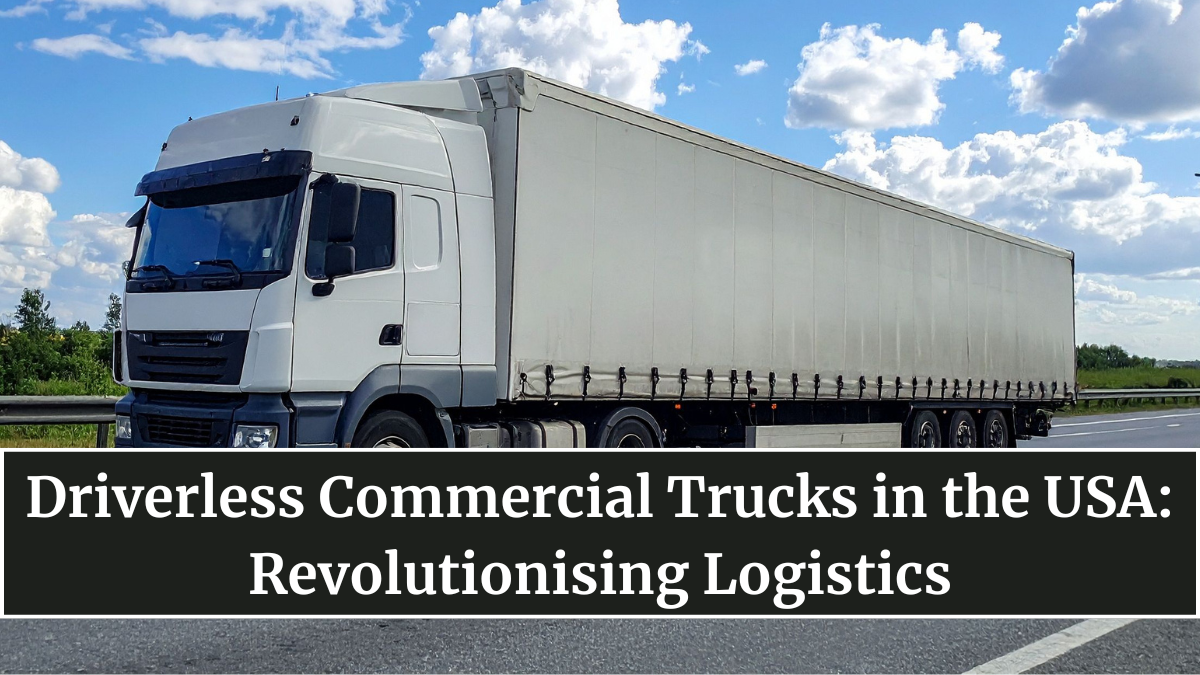 Driverless Commercial Trucks in the USA: Revolutionising Logistics