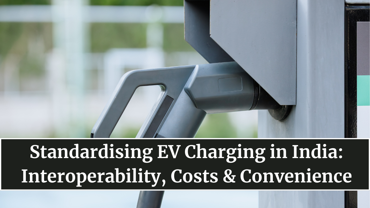 Standardising EV Charging in India: Interoperability, Costs & Convenience