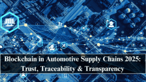 Blockchain in Automotive Supply Chains 2025: Trust, Traceability & Transparency