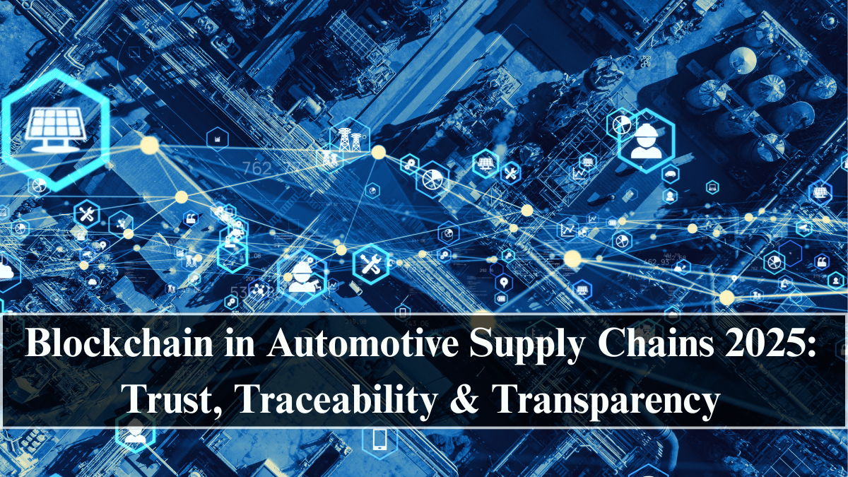 Blockchain in Automotive Supply Chains 2025: Trust, Traceability & Transparency
