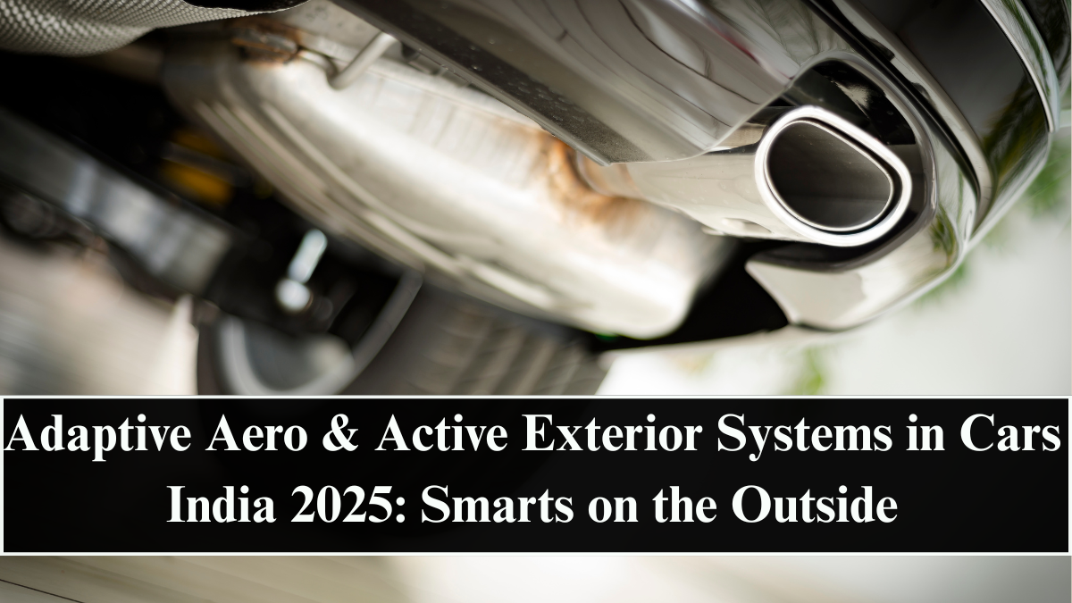 Adaptive Aero & Active Exterior Systems in Cars India 2025: Smarts on the Outside
