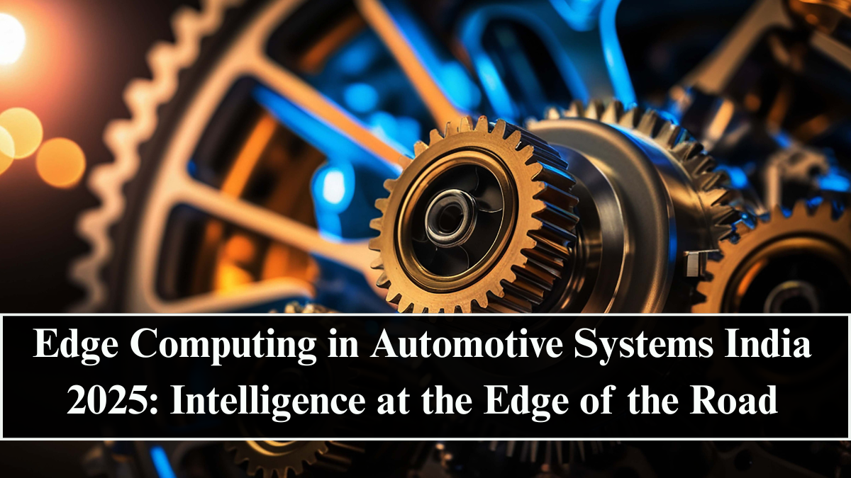 Edge Computing in Automotive Systems India 2025: Intelligence at the Edge of the Road