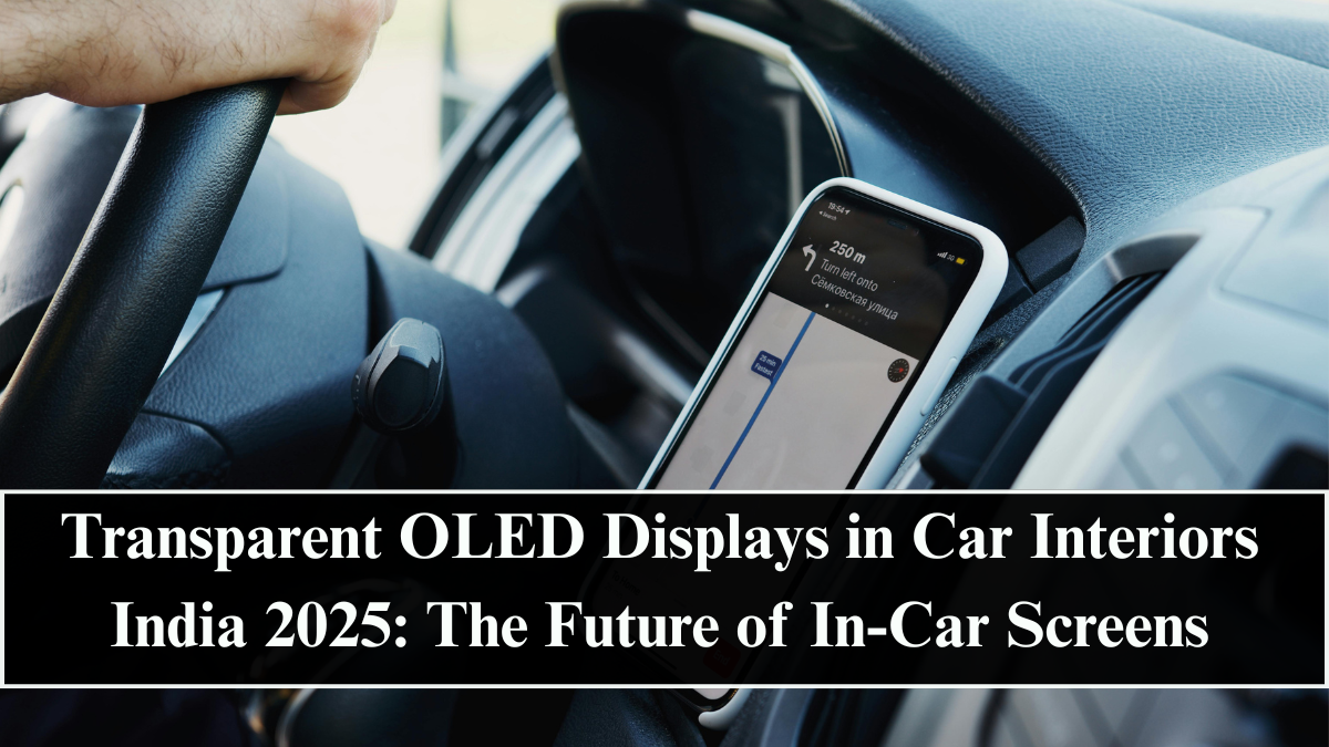 Transparent OLED Displays in Car Interiors India 2025: The Future of In-Car Screens