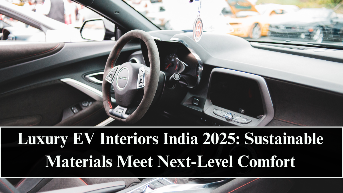 Luxury EV Interiors India 2025: Sustainable Materials Meet Next-Level Comfort