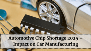 Automotive Chip Shortage 2025 – Impact on Car Manufacturing