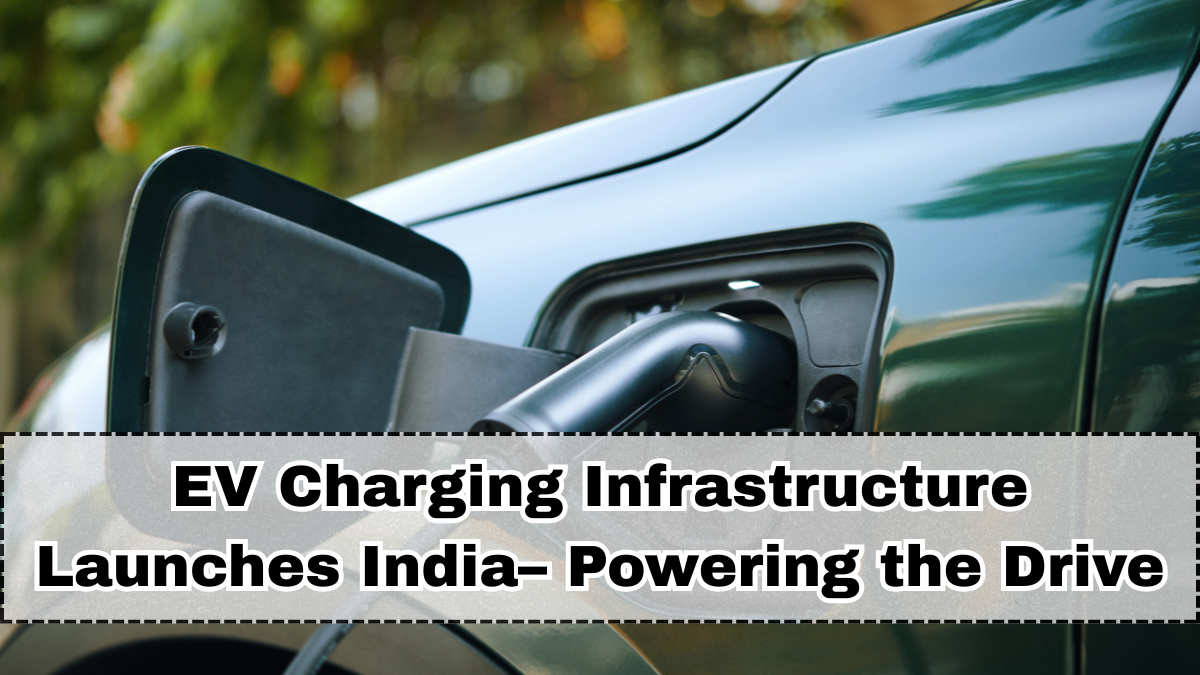 EV Charging Infrastructure Launches India 2025 – Powering the Drive