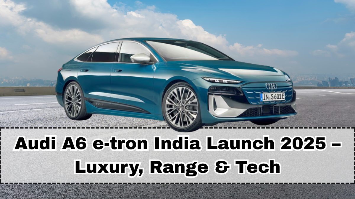 Audi A6 e-tron India Launch 2025 – Luxury, Range & Tech