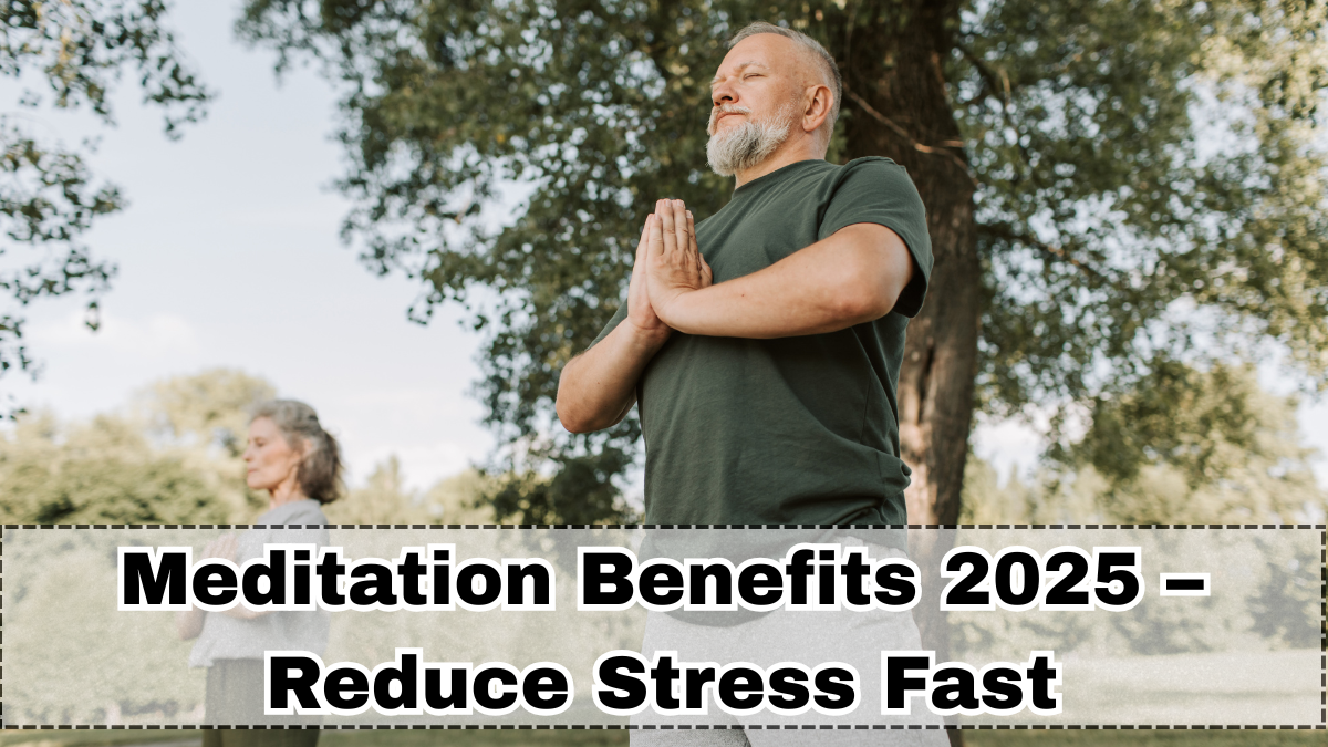 Meditation Benefits 2025 – Reduce Stress Fast