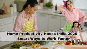 Home Productivity Hacks India 2025 – Smart Ways to Work Faster