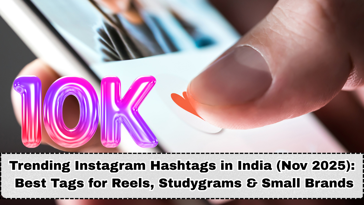 Trending Instagram Hashtags in India (Nov 2025): Best Tags for Reels, Studygrams & Small Brands