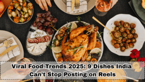 Viral Food Trends 2025: 9 Dishes India Can’t Stop Posting on Reels
