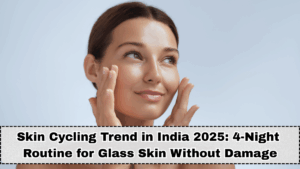 Skin Cycling Trend in India 2025: 4-Night Routine for Glass Skin Without Damage