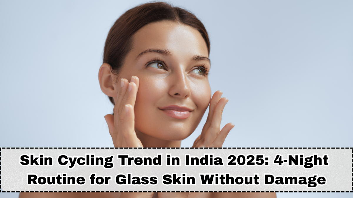 Skin Cycling Trend in India 2025: 4-Night Routine for Glass Skin Without Damage