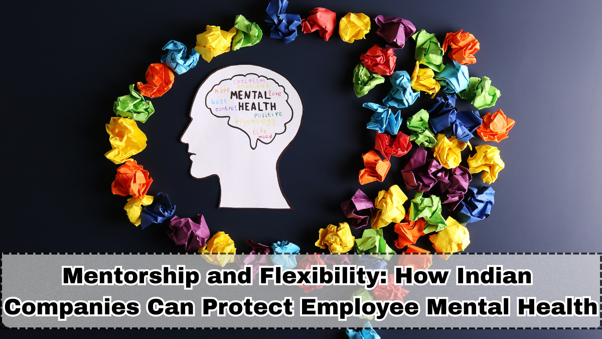 Mentorship and Flexibility: How Indian Companies Can Protect Employee Mental Health in 2025