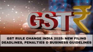 GST Rule Change India 2025: New Filing Deadlines, Penalties & Business Guidelines