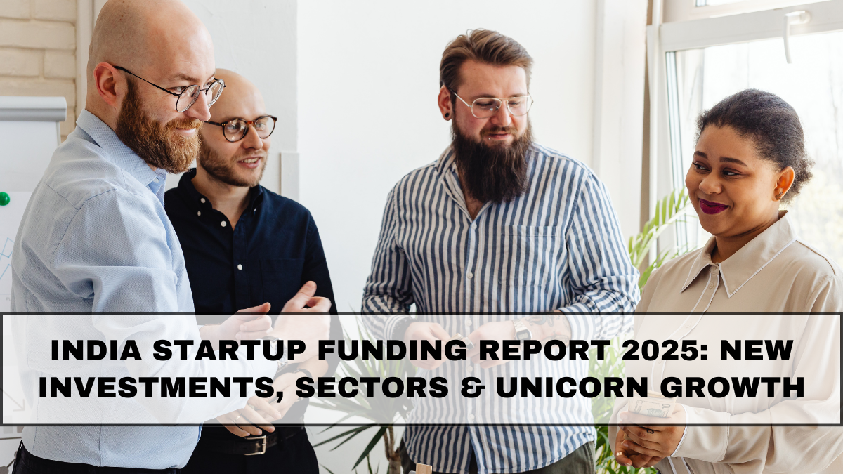 India Startup Funding Report 2025: New Investments, Sectors & Unicorn Growth