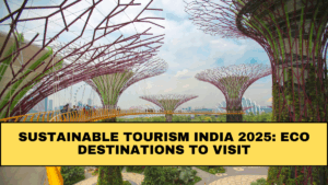 Sustainable Tourism India 2025: Eco Destinations to Visit