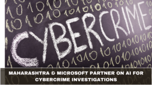 Maharashtra & Microsoft Partner on AI for Cybercrime Investigations