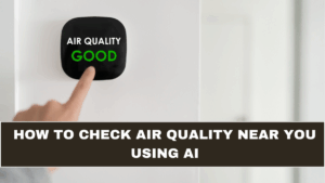 How to Check Air Quality Near You Using AI