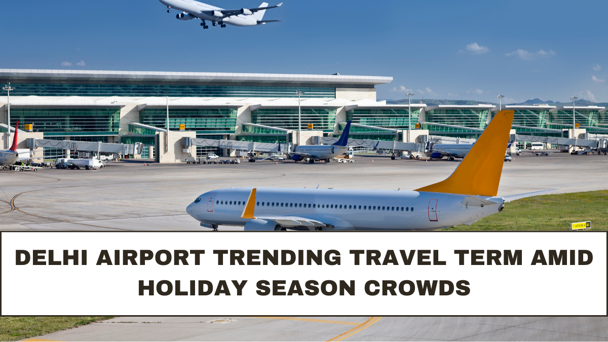 Delhi Airport Trending Travel Term Amid Holiday Season Crowds
