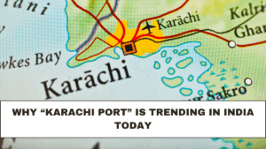 Why “Karachi Port” Is Trending in India Today