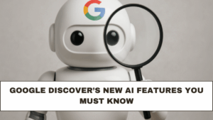 Google Discover’s New AI Features You Must Know