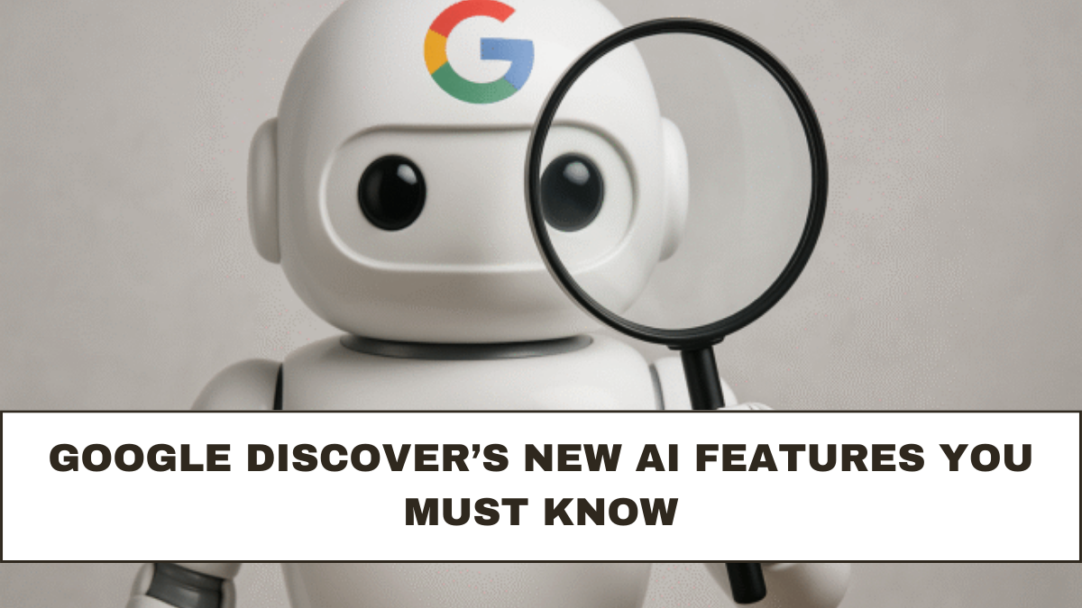 Google Discover’s New AI Features You Must Know