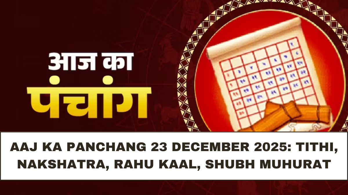 Aaj Ka Panchang 23 December 2025: Tithi, Nakshatra, Rahu Kaal, Shubh Muhurat