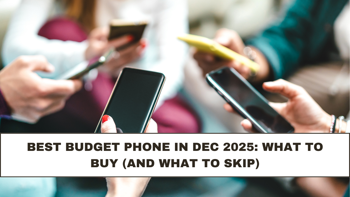 Best Budget Phone in Dec 2025: What to Buy (and What to Skip)