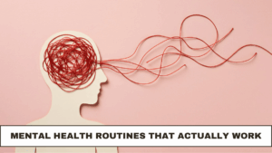 Mental Health Routines That Actually Work