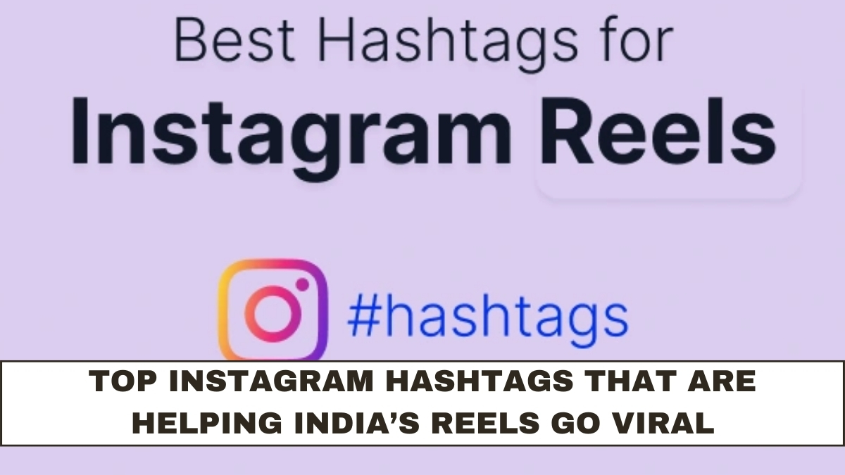Top Instagram Hashtags That Are Helping India’s Reels Go Viral