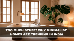 Too Much Stuff? Why Minimalist Homes Are Trending in India