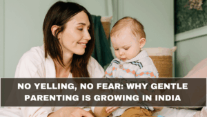No Yelling, No Fear: Why Gentle Parenting Is Growing in India