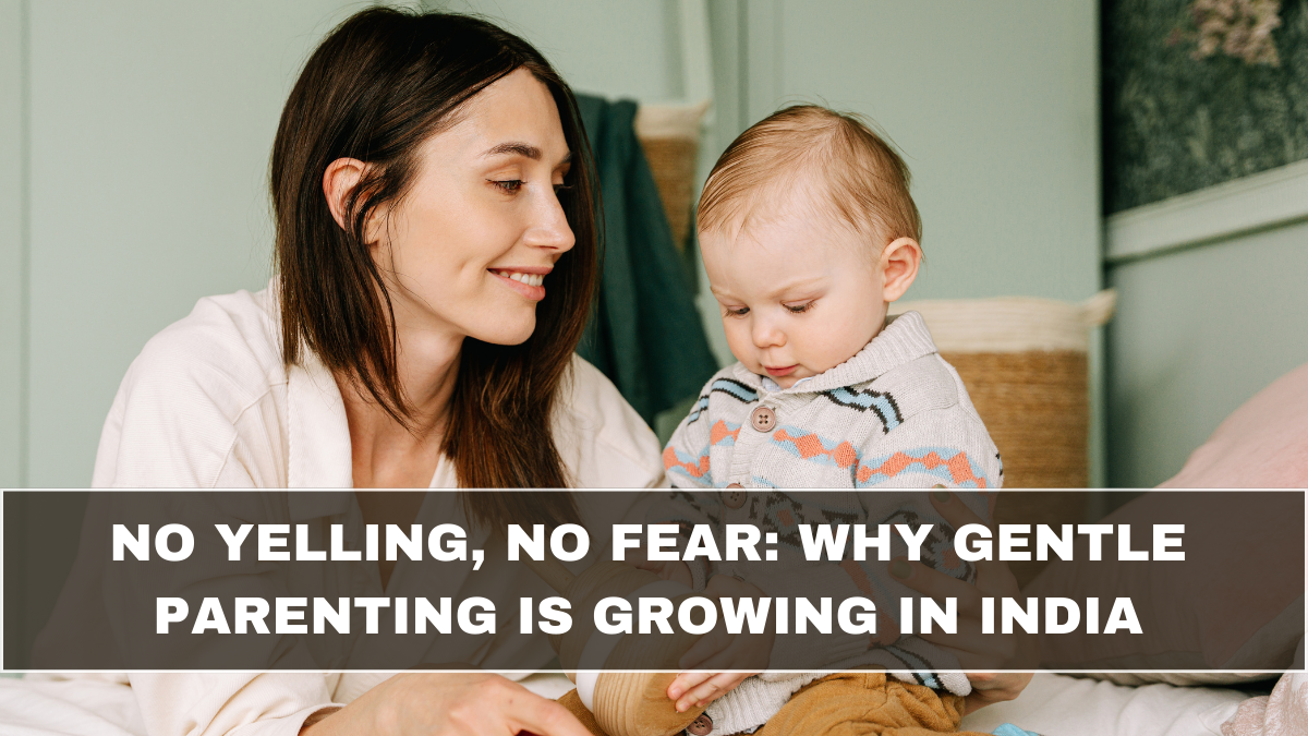 No Yelling, No Fear: Why Gentle Parenting Is Growing in India