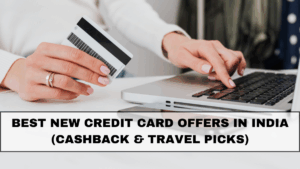 Best New Credit Card Offers in India (Cashback & Travel Picks)