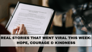Real Stories That Went Viral This Week: Hope, Courage & Kindness