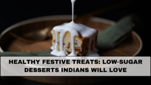 Healthy Festive Treats: Low-Sugar Desserts Indians Will Love